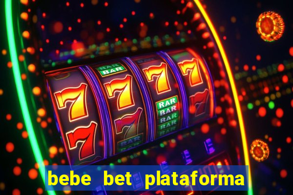 bebe bet plataforma de jogos